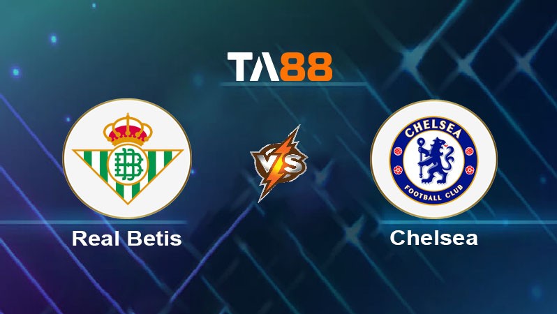 TA88 Soi kèo bóng đá trận đấu Real Betis vs Chelsea 02h00 29/05/2025