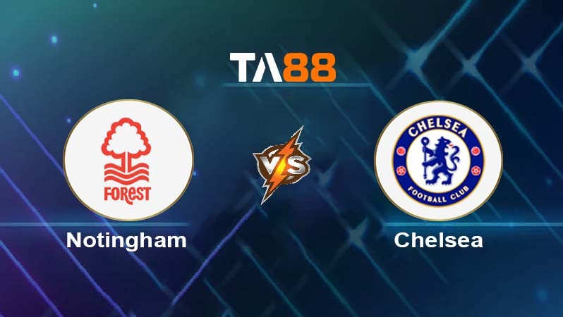 TA88 Soi kèo bóng đá trận đấu Nottingham vs Chelsea 18h30 18/10/2025